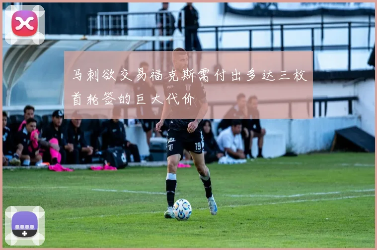 马刺欲交易福克斯需付出多达三枚首轮签的巨大代价